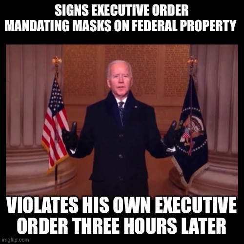 Irony Joe | SIGNS EXECUTIVE ORDER MANDATING MASKS ON FEDERAL PROPERTY; VIOLATES HIS OWN EXECUTIVE ORDER THREE HOURS LATER | image tagged in biden,potus,creepy joe biden,irony,executive orders | made w/ Imgflip meme maker