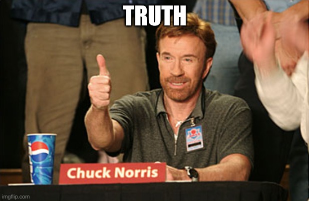 Chuck Norris Approves Meme | TRUTH | image tagged in memes,chuck norris approves,chuck norris | made w/ Imgflip meme maker