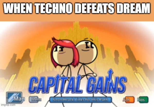 Capital Gains | WHEN TECHNO DEFEATS DREAM | image tagged in capital gains | made w/ Imgflip meme maker