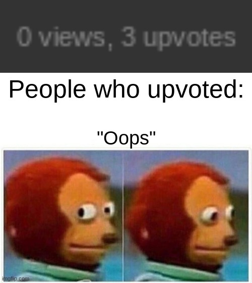 Why view when you can just Upvote? | People who upvoted:; "Oops" | image tagged in memes,monkey puppet,for dummies | made w/ Imgflip meme maker