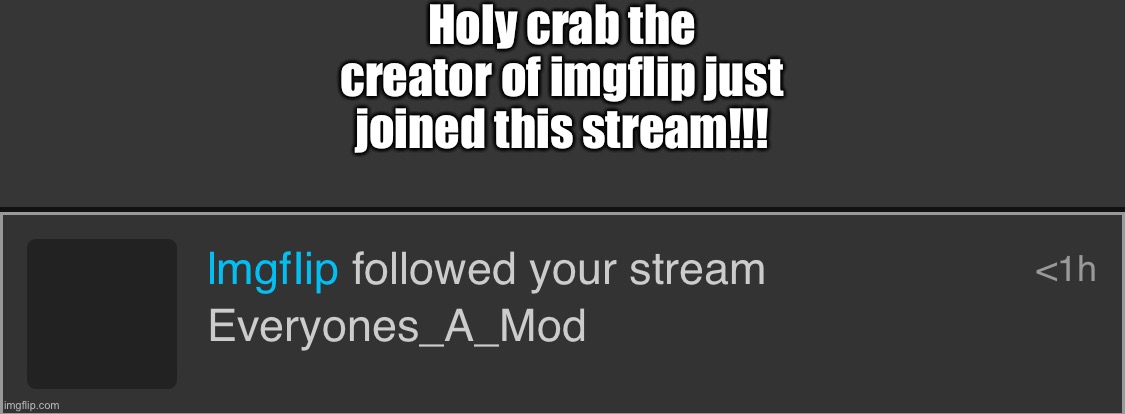 :O | Holy crab the creator of imgflip just joined this stream!!! | made w/ Imgflip meme maker