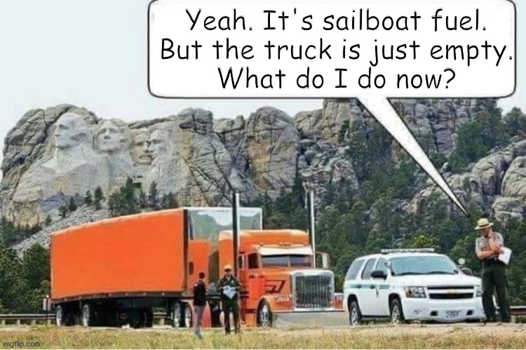 Sailboat Fuel | Yeah. It's sailboat fuel.
But the truck is just empty.
What do I do now? | image tagged in haiku,meme,truck,dumb people,police | made w/ Imgflip meme maker