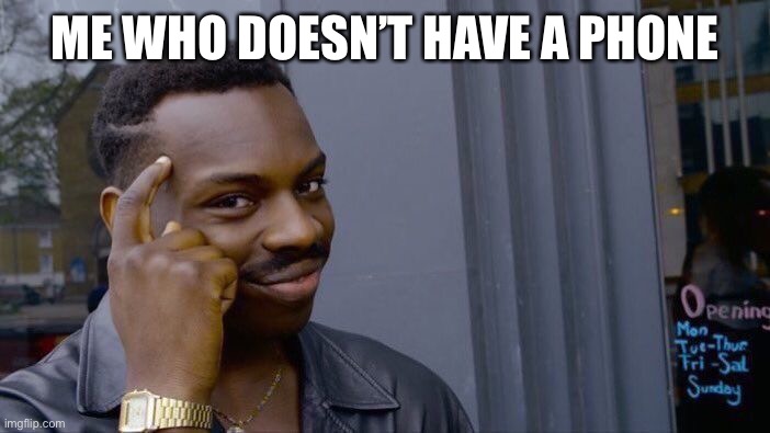 Roll Safe Think About It Meme | ME WHO DOESN’T HAVE A PHONE | image tagged in memes,roll safe think about it | made w/ Imgflip meme maker