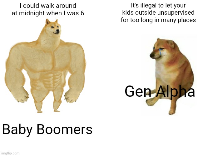 Beep | I could walk around at midnight when I was 6; It's illegal to let your kids outside unsupervised for too long in many places; Gen Alpha; Baby Boomers | image tagged in memes,buff doge vs cheems | made w/ Imgflip meme maker