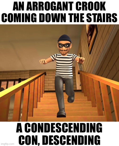 This Joke is Criminal | AN ARROGANT CROOK COMING DOWN THE STAIRS; A CONDESCENDING CON, DESCENDING | image tagged in funny memes,eyeroll,bad jokes,dad jokes | made w/ Imgflip meme maker