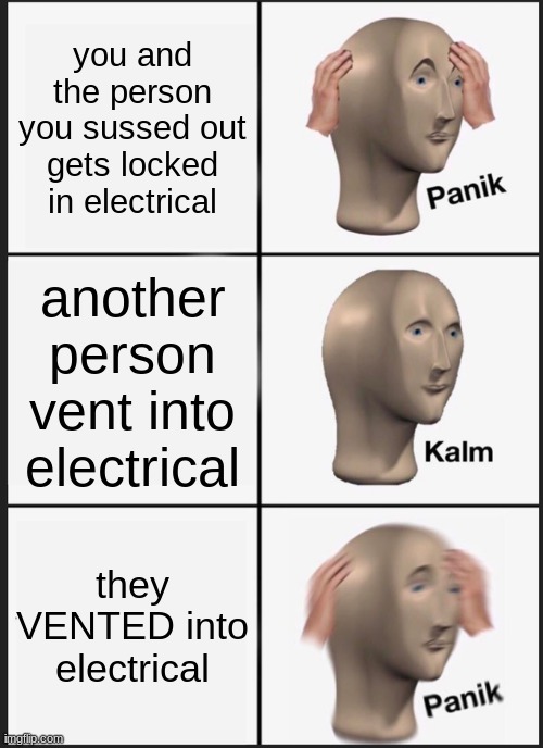 ruh roh raggy | you and the person you sussed out gets locked in electrical; another person vent into electrical; they VENTED into electrical | image tagged in memes,panik kalm panik | made w/ Imgflip meme maker