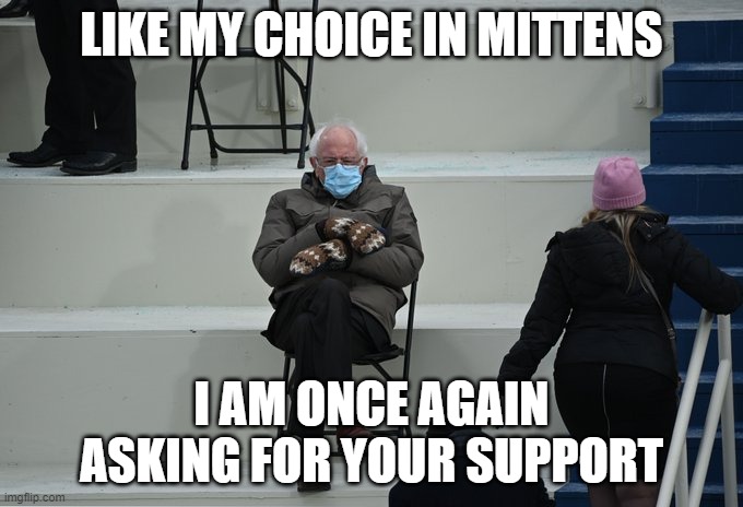 Like these Mittens I Am Once Again Asking For Your Support | LIKE MY CHOICE IN MITTENS; I AM ONCE AGAIN ASKING FOR YOUR SUPPORT | image tagged in bernie sitting,bernie i am once again asking for your support,bernie mittens,bernie meme,meme | made w/ Imgflip meme maker