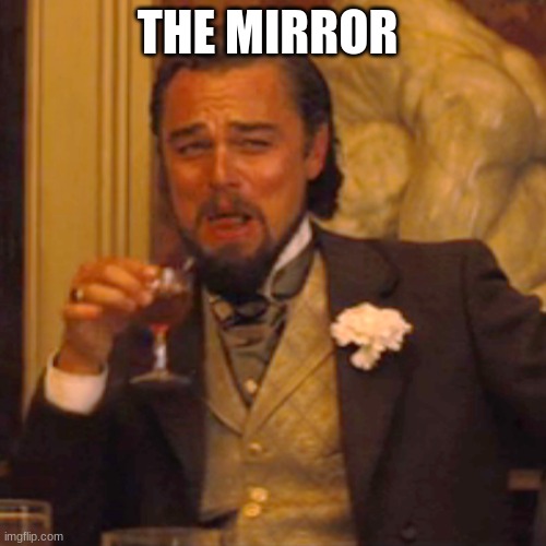 Laughing Leo Meme | THE MIRROR | image tagged in memes,laughing leo | made w/ Imgflip meme maker
