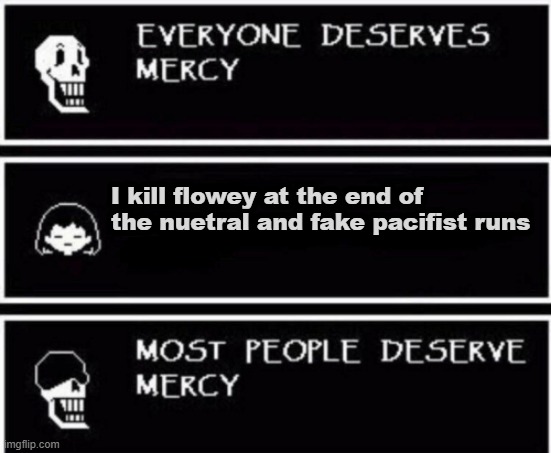 Papyrus Hates You | I kill flowey at the end of the nuetral and fake pacifist runs | image tagged in papyrus hates you,papyrus has found your sin unforgivable | made w/ Imgflip meme maker