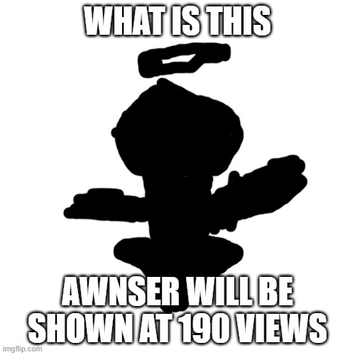 What is this? | WHAT IS THIS; AWNSER WILL BE SHOWN AT 190 VIEWS | image tagged in memes,blank transparent square | made w/ Imgflip meme maker
