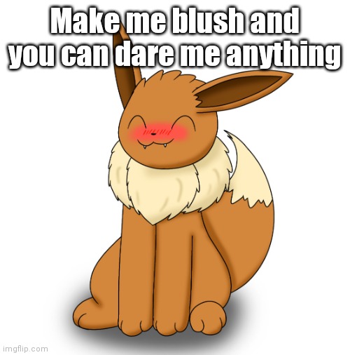 Blushing Eevee | Make me blush and you can dare me anything | image tagged in blushing eevee | made w/ Imgflip meme maker