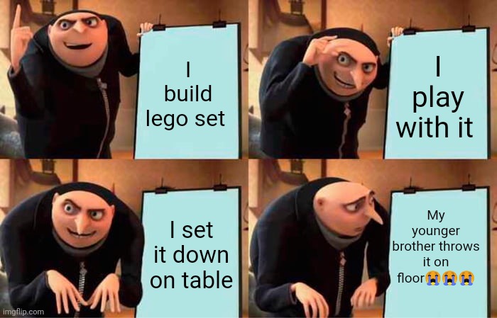 Gru's Plan Meme |  I build lego set; I play with it; My younger brother throws it on floor😭😭😭; I set it down on table | image tagged in memes,gru's plan,lego set | made w/ Imgflip meme maker
