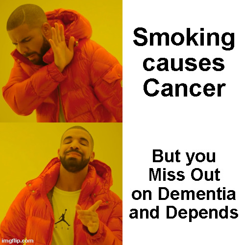 Drake Hotline Bling Meme | Smoking causes Cancer; But you Miss Out on Dementia and Depends | image tagged in memes,drake hotline bling | made w/ Imgflip meme maker