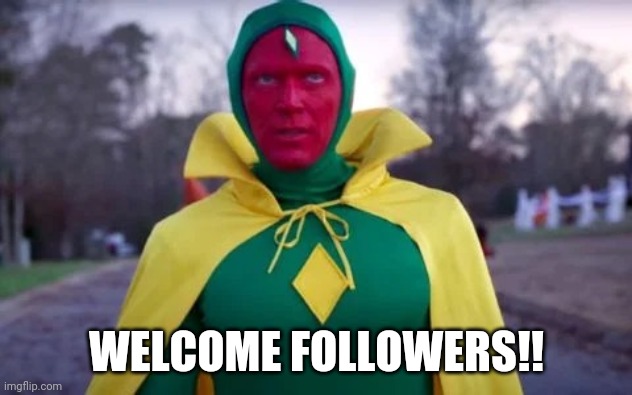WELCOME!!! | WELCOME FOLLOWERS!! | image tagged in vision wandavision | made w/ Imgflip meme maker