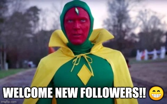 WELCOME!! | WELCOME NEW FOLLOWERS!! 😁 | image tagged in vision wandavision | made w/ Imgflip meme maker