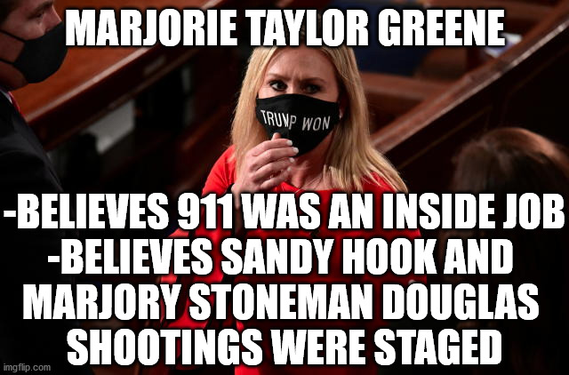 Marjorie Taylor Greene | MARJORIE TAYLOR GREENE; -BELIEVES 911 WAS AN INSIDE JOB
-BELIEVES SANDY HOOK AND 
MARJORY STONEMAN DOUGLAS 
SHOOTINGS WERE STAGED | image tagged in conspiracy theory | made w/ Imgflip meme maker