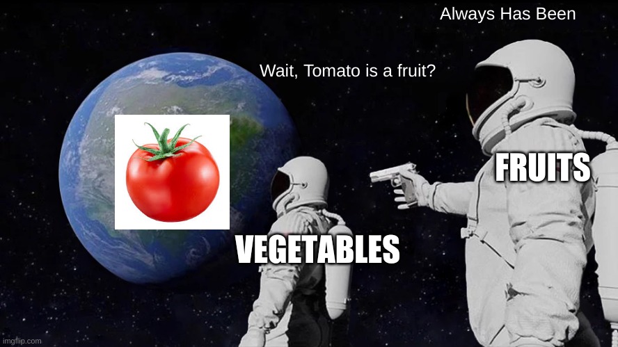 Always Has Been Meme | Always Has Been; Wait, Tomato is a fruit? FRUITS; VEGETABLES | image tagged in memes,always has been | made w/ Imgflip meme maker