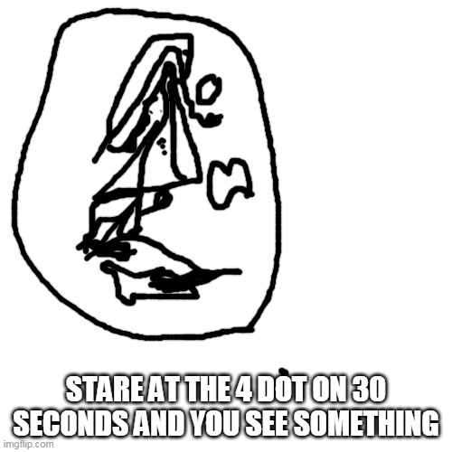 satre it |  STARE AT THE 4 DOT ON 30 SECONDS AND YOU SEE SOMETHING | image tagged in memes,blank transparent square,optical illusion,dots | made w/ Imgflip meme maker