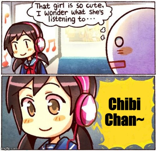 XD IYKYK | Chibi Chan~ | image tagged in that girl is so cute i wonder what she s listening to | made w/ Imgflip meme maker