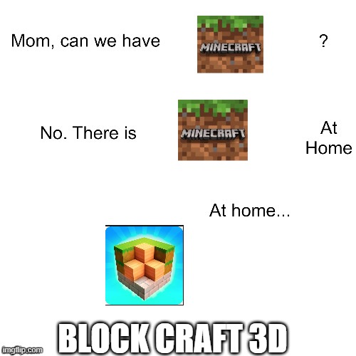 Can we have minecraft? | BLOCK CRAFT 3D | image tagged in mom can we have | made w/ Imgflip meme maker