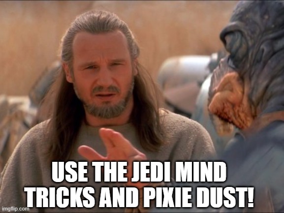 jedi mind tricks | USE THE JEDI MIND TRICKS AND PIXIE DUST! | image tagged in jedi mind tricks | made w/ Imgflip meme maker
