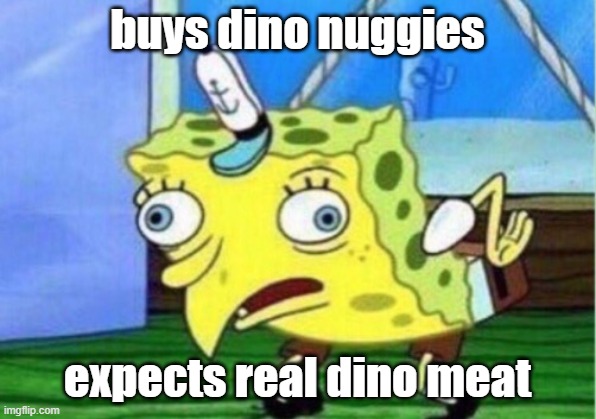 Mocking Spongebob Meme | buys dino nuggies; expects real dino meat | image tagged in memes,mocking spongebob | made w/ Imgflip meme maker