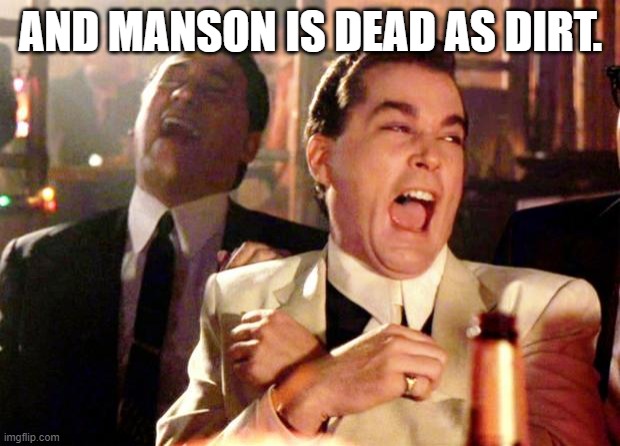 Goodfellas Laugh | AND MANSON IS DEAD AS DIRT. | image tagged in goodfellas laugh | made w/ Imgflip meme maker