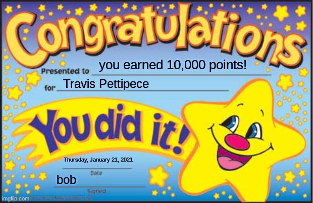 Thanks for the 10,000 points!! | you earned 10,000 points! Travis Pettipece; Thursday, January 21, 2021; bob | image tagged in memes,happy star congratulations,10000 points | made w/ Imgflip meme maker
