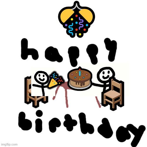 HAPPY BIRTHDAY TO YOU! | 🎊; 🎉; 🎂; 🪑 | image tagged in memes,blank transparent square | made w/ Imgflip meme maker