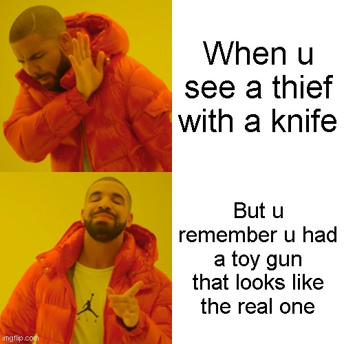 Panicked for a moment | When u see a thief with a knife; But u remember u had a toy gun that looks like the real one | image tagged in memes,drake hotline bling,thief,guns | made w/ Imgflip meme maker