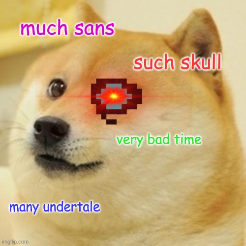 Doge Meme | much sans; such skull; very bad time; many undertale | image tagged in memes,doge | made w/ Imgflip meme maker