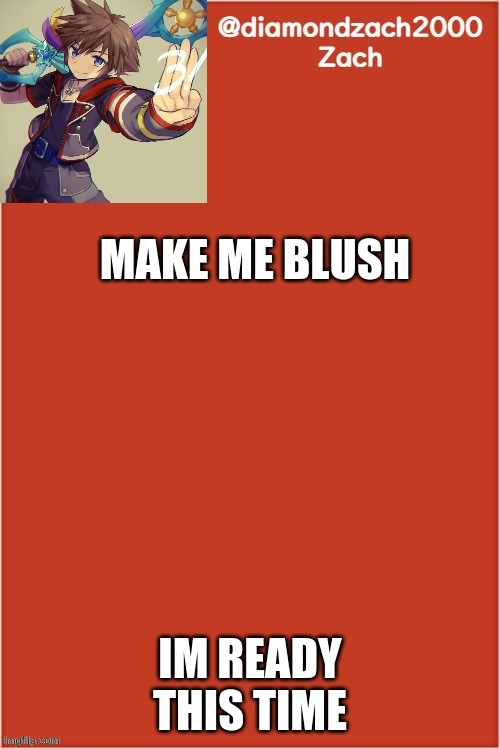 my final template | MAKE ME BLUSH; IM READY THIS TIME | image tagged in my final template | made w/ Imgflip meme maker