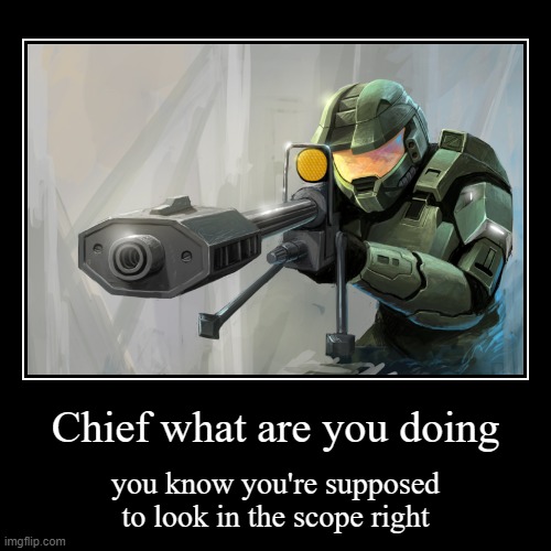 maybe he has a zoom built into his helmet? | image tagged in funny,demotivationals,halo | made w/ Imgflip demotivational maker