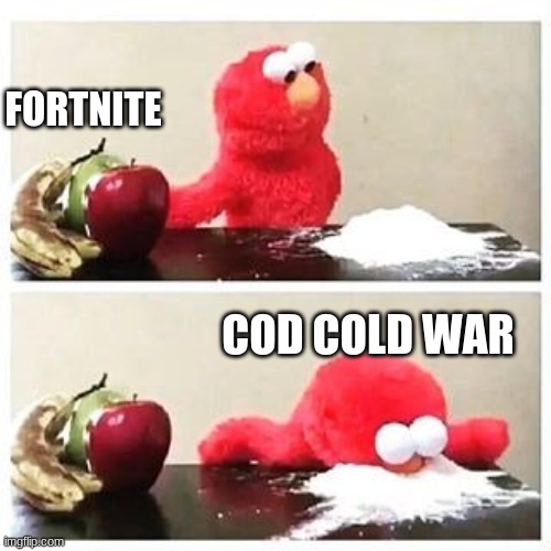 Grew up with cod Die with cod | FORTNITE; COD COLD WAR | image tagged in elmo cocaine | made w/ Imgflip meme maker