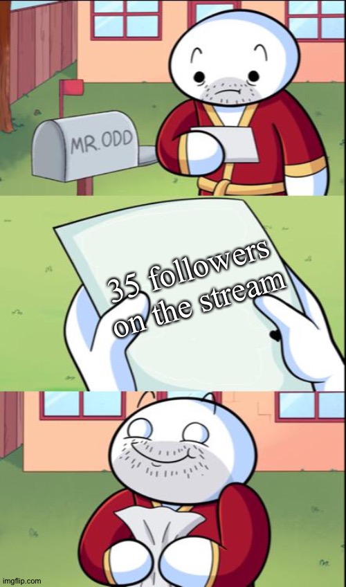 Thx guys! | 35 followers on the stream | image tagged in james gets mail,theodd1sout,james,memes,odd1sout,marshmallow | made w/ Imgflip meme maker