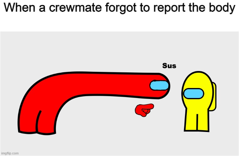 Sus or innocent? | When a crewmate forgot to report the body | image tagged in among us sus,funny memes | made w/ Imgflip meme maker