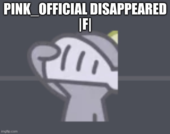 Bad News, Pink_Official Died Today. But Good News, She Came Back As Ghost_Of_Pink_Official | PINK_OFFICIAL DISAPPEARED
|F| | image tagged in guilded salute,idk,sus,cyan_official,rip | made w/ Imgflip meme maker
