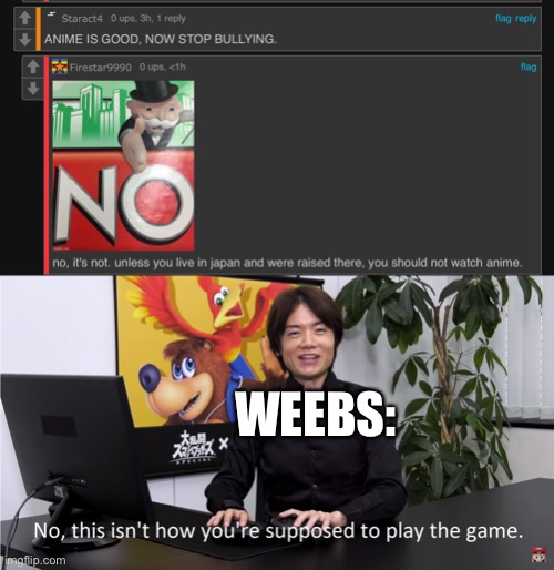 bruh that is not how it works smh | WEEBS: | image tagged in this isn't how you're supposed to play the game,memes,weebs,anime,funny | made w/ Imgflip meme maker