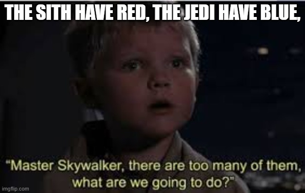 There are too many of them | THE SITH HAVE RED, THE JEDI HAVE BLUE, | image tagged in there are too many of them | made w/ Imgflip meme maker