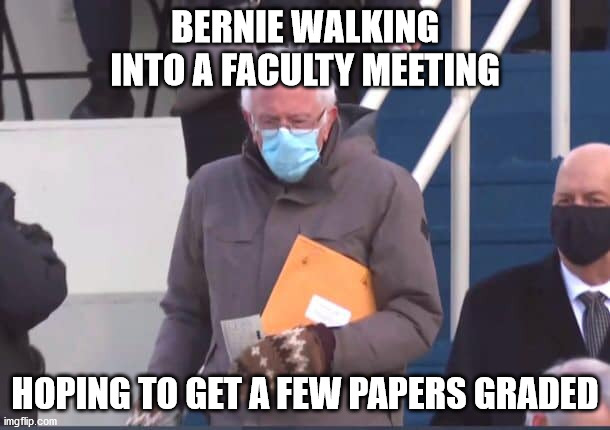 Bernie envelope mittens | BERNIE WALKING INTO A FACULTY MEETING; HOPING TO GET A FEW PAPERS GRADED | image tagged in bernie envelope mittens | made w/ Imgflip meme maker