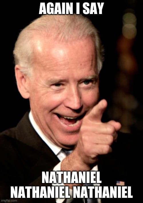 Bad lip reading reveals the truth about Biden | AGAIN I SAY; NATHANIEL NATHANIEL NATHANIEL | image tagged in memes,smilin biden | made w/ Imgflip meme maker