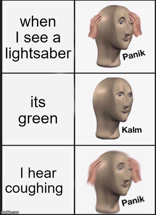 Panik Kalm Panik | when I see a lightsaber; its green; I hear coughing | image tagged in memes,panik kalm panik | made w/ Imgflip meme maker