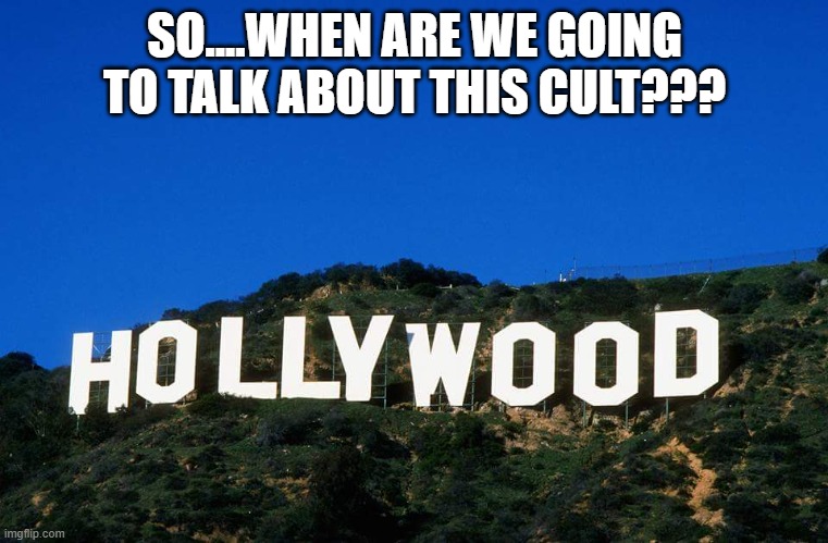 Scumbag Hollywood | SO....WHEN ARE WE GOING TO TALK ABOUT THIS CULT??? | image tagged in scumbag hollywood | made w/ Imgflip meme maker