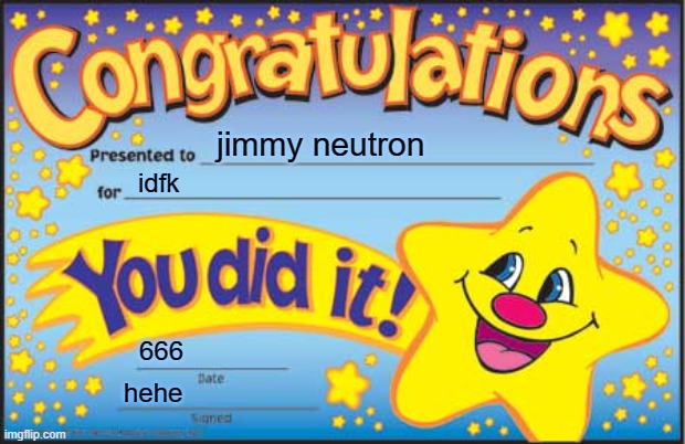 idek. | jimmy neutron; idfk; 666; hehe | image tagged in memes,happy star congratulations | made w/ Imgflip meme maker