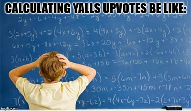 Maths | CALCULATING YALLS UPVOTES BE LIKE: | image tagged in maths | made w/ Imgflip meme maker