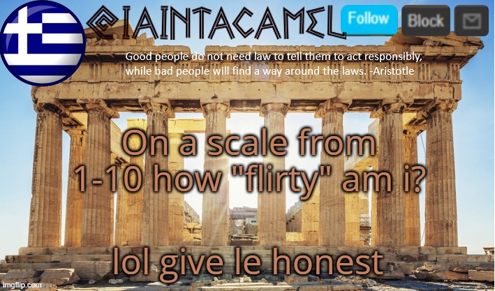 iaintacamel | On a scale from 1-10 how "flirty" am i? lol give le honest | image tagged in iaintacamel | made w/ Imgflip meme maker