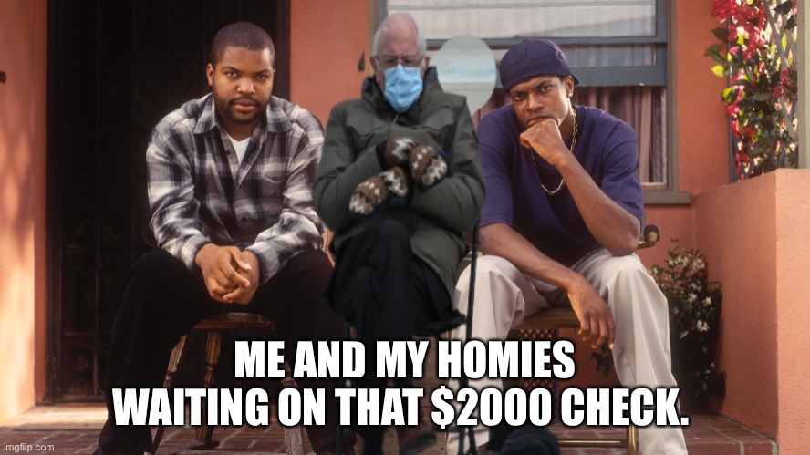 ME AND MY HOMIES WAITING ON THAT $2000 CHECK. | image tagged in bernie sanders | made w/ Imgflip meme maker