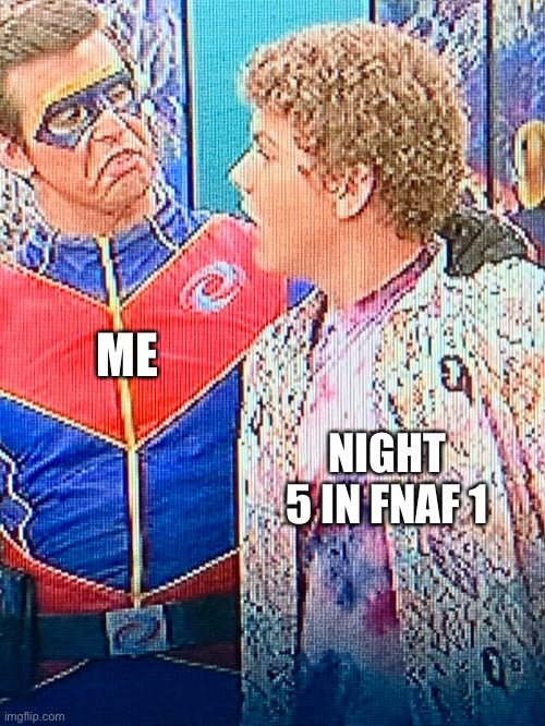 Fnaf | NIGHT 5 IN FNAF 1; ME | image tagged in video games | made w/ Imgflip meme maker