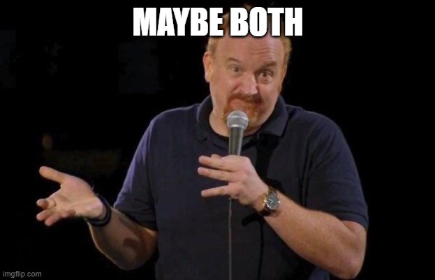 Louis ck but maybe | MAYBE BOTH | image tagged in louis ck but maybe | made w/ Imgflip meme maker