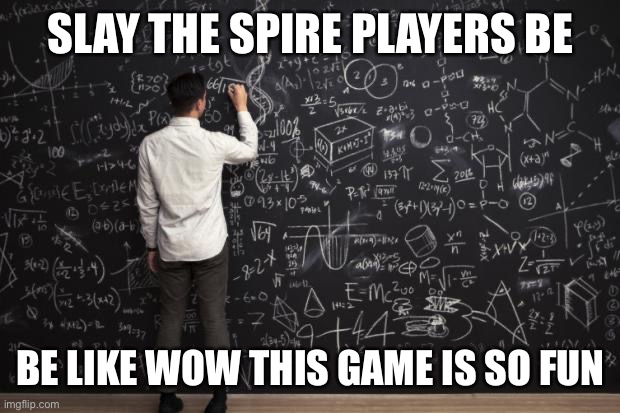 Math | SLAY THE SPIRE PLAYERS BE; BE LIKE WOW THIS GAME IS SO FUN | image tagged in math | made w/ Imgflip meme maker